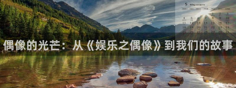 万向娱乐注册登录：偶像的光芒：从《娱乐之偶像》到我们的故事