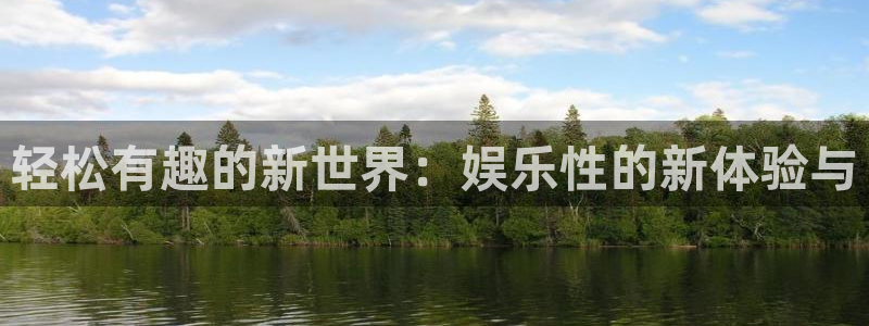 万向娱乐注册登录：轻松有趣的新世界：娱乐性的新体验与